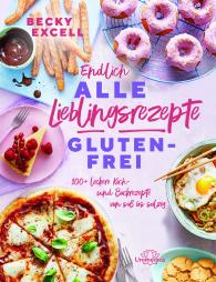 Becky Excell: Endlich ALLE Lieblingsrezepte GLUTENFREI