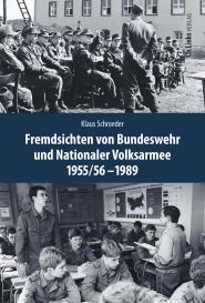 Klaus Schroeder: Fremdsichten von Bundeswehr und Nationaler Volksarmee im Vergleich 1955/56-1989