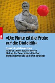 Elmar Altvater, Joachim Bischoff, Michael Brie, Georg Fülberth, Eike Kopf, Thomas Kuczynski, Marcel van der Linden, Marcel van der Linden: »Die Natur ist die Probe auf die Dialektik«