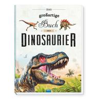 Trötsch Verlag GmbH & Co. KG, Trötsch Verlag GmbH & Co.KG: TRÖTSCH - Das großartige Buch der Dinosaurier | Kinderbuch mit vielen Fakten über das Leben der Dinosaurier. Dino Buch mit farbenfrohen Illustrationen und Größenvergleichen | Ab 6 Jahren