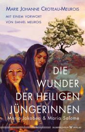 Marie Johanne Croteau-Meurois: Die Wunder der heiligen Jüngerinnen Maria Jakobea und Maria Salome