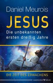 Daniel Meurois: Jesus. Die unbekannten ersten dreißig Jahre