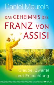 Daniel Meurois: Das Geheimnis des Franz von Assisi