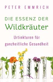 Peter Emmrich: Die Essenz der Wildkräuter