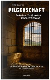 Friedhelm Reis: Pilgerschaft zwischen Strafanstalt und Sternenfeld -Deutsch-deutsche Autobiographie-