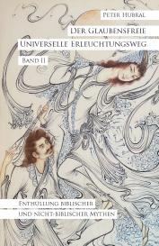 Peter Hubral: Der Glaubensfreie Universelle Erleuchtungsweg - Band II