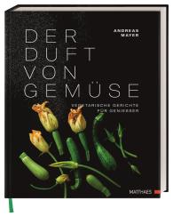 Andreas Mayer, Andreas Mayer, Andreas Mayer, Matthaes, Klaus Bauer: Der Duft von Gemüse