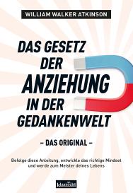 William Walker Atkinson: Das Gesetz der Anziehung in der Gedankenwelt