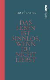 Jens Böttcher, Kampenwand Verlag, Kampenwand Verlag: Das Leben ist sinnlos, wenn du nicht liebst
