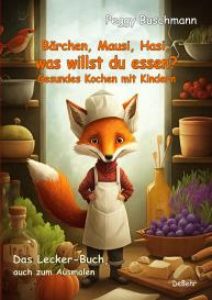Peggy Buschmann: Bärchen, Mausi, Hasi, was willst du essen? - Gesundes Kochen mit Kindern - Das Lecker-Buch, auch zum Ausmalen
