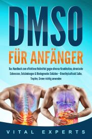 Vital Experts: DMSO für Anfänger: Das Handbuch zum effektiven Heilmittel gegen diverse Krankheiten, chronische Schmerzen, Entzündungen & Bindegewebe-Schäden – Dimethylsulfoxid Salbe, Tropfen, Creme richtig anwenden