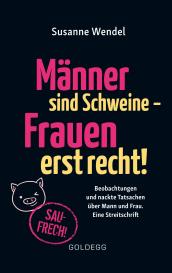 Susanne Wendel: Männer sind Schweine - Frauen erst recht! Beobachtungen und nackte Tatsachen über Mann und Frau. Eine Streitschrift. Geschlechterrollen aufbrechen – Gleichberechtigung & echte Partnerschaft leben!