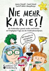 Scarlett Müller-Mangelberger, Sarah Schmid, Jasmin Schmidt: Nie mehr Karies! Wie Kinderzähne gesund werden und bleiben: mit Prophylaxe-Tipps aus der Kinderzahnarztpraxis und ausführlichem Rezepte-Teil zu zahngesunder Ernährung