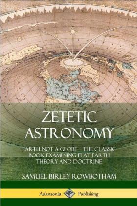 Samuel Birley Rowbotham: Zetetic Astronomy 