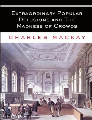 Charles Mackay: Extraordinary Popular Delusions and The Madness of Crowds 