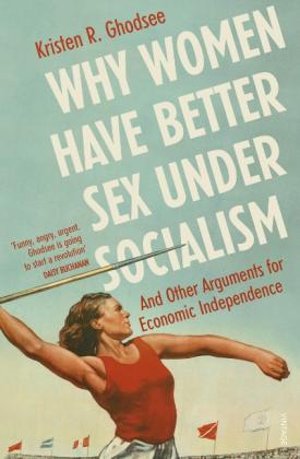 Kristen R. Ghodsee: Why Women Have Better Sex Under Socialism 