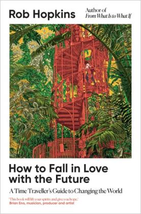 Rob Hopkins: How to Fall in Love with the Future 