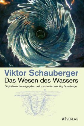 Jörg Schauberger, Viktor Schauberger: Das Wesen des Wassers 