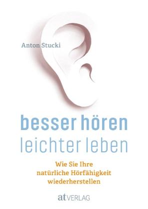 Anton Stucki: Besser hören - leichter leben 