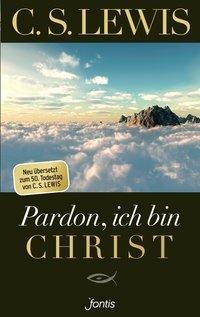 C. S. Lewis: Pardon, ich bin Christ 