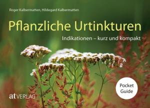 Roger Dr. Kalbermatten, Hildegard Kalbermatten, Roger Kalbermatten: Pflanzliche Urtinkturen Pocket Guide 