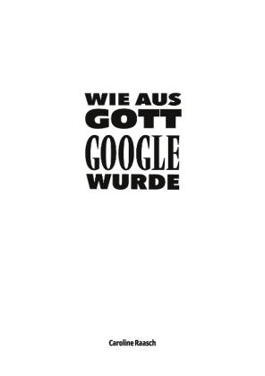 Caroline Raasch: Wie aus Gott Google wurde 