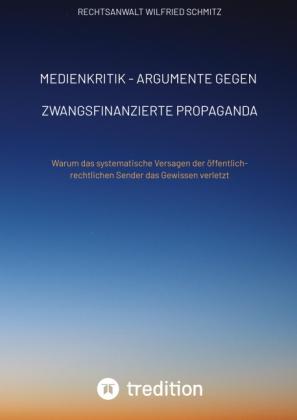 Rechtsanwalt Wilfried Schmitz: Medienkritik - Argumente gegen zwangsfinanzierte Propaganda 