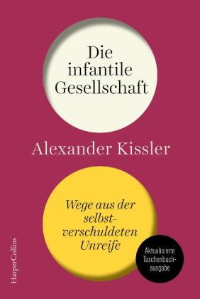 Alexander Kissler: Die infantile Gesellschaft. Wege aus der selbstverschuldeten Unreife | AKTUALISIERTE AUSGABE 