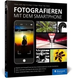 Adam D'Auria, Andreas Görß, Marion Hogl, Christian Sänger, Kyra Sänger, Hans-Peter Schaub, Stefan Seip, Maximilian Streich: Fotografieren mit dem Smartphone 
