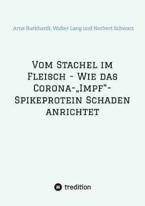 Arne Burkhardt, Walter Lang, Arne Prof. Dr. Burkhardt, Walter Prof. Dr. Lang, Norbert Georg Schwarz: Vom Stachel im Fleisch - Wie das Corona-„Impf“-Spikeprotein Schaden anrichtet 