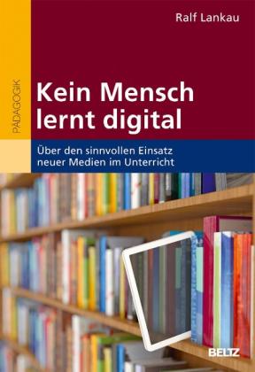 Ralf Lankau: Kein Mensch lernt digital 