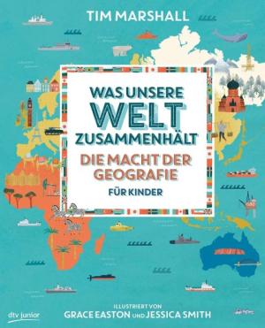 Tim Marshall, Grace Easton, Jessica Smith: Was unsere Welt zusammenhält – Die Macht der Geografie für Kinder 