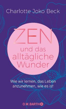 Charlotte Joko Beck: Zen und das alltägliche Wunder 
