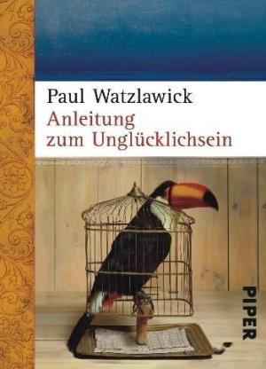 Paul Watzlawick: Anleitung zum Unglücklichsein 