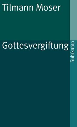 Tilmann Moser: Gottesvergiftung 
