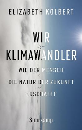 Elizabeth Kolbert: Wir Klimawandler 