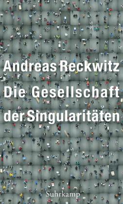 Andreas Reckwitz: Die Gesellschaft der Singularitäten 