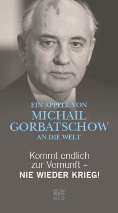 Michail Gorbatschow, Franz Alt: Kommt endlich zur Vernunft - Nie wieder Krieg! 
