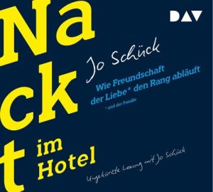 Jo Schück: Nackt im Hotel. Wie Freundschaft der Liebe und der Familie den Rang abläuft 