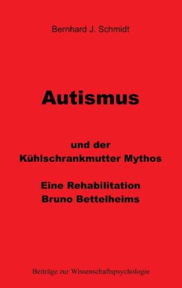 Bernhard J. Schmidt: Autismus und der Kühlschrankmutter Mythos 