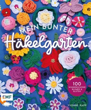 Yvonne Rapp: Mein bunter Häkelgarten – 100 wunderschöne Blumen und Blüten häkeln zum Dekorieren und Verschenken 
