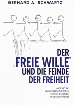 Gerhard A. Schwartz: Der freie Wille und die Feinde der Freiheit 