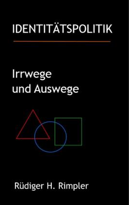 Rüdiger H. Rimpler: Identitätspolitik: Irrwege und Auswege 