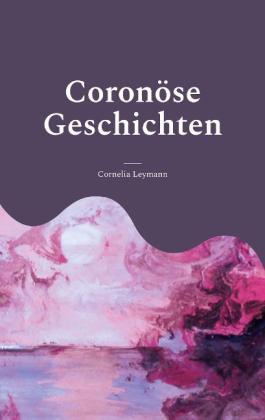 Cornelia Leymann: Coronöse Geschichten 