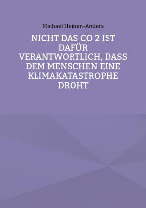 Michael Heinen-Anders: Nicht das CO 2 ist dafür verantwortlich, daß dem Menschen eine Klimakatastrophe droht 