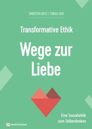 Thorsten Dietz, Tobias Faix: Transformative Ethik - Wege zur Liebe 