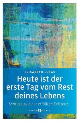 Elisabeth Lukas: Heute ist der erste Tag vom Rest deines Lebens 