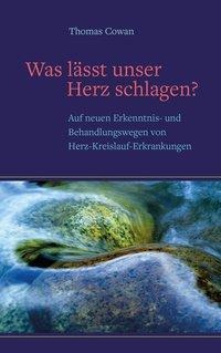 Thomas Cowan: Was lässt unser Herz schlagen ? 