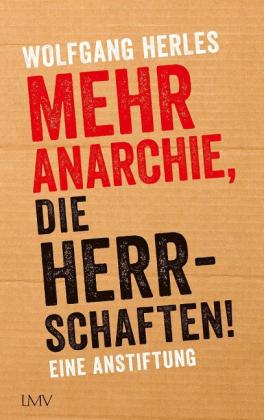 Wolfgang Herles: Mehr Anarchie, die Herrschaften! 