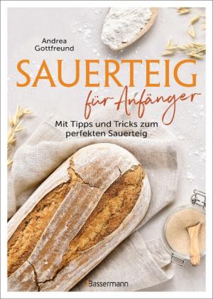 Andrea Gottfreund: Sauerteig für Anfänger - Mit Tipps und Tricks zum perfekten Brot 
